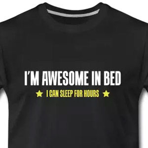 I'm awesome in bed - I can sleep for hours