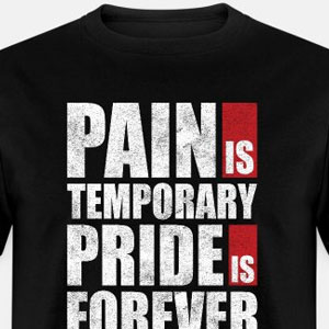 Pain is temporary - Pride is forever