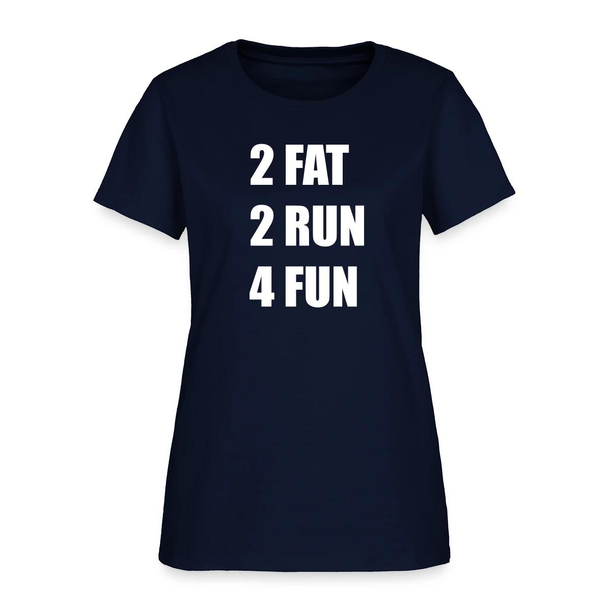 2 Fat 2 Run 4 Fun - Women's T-shirt