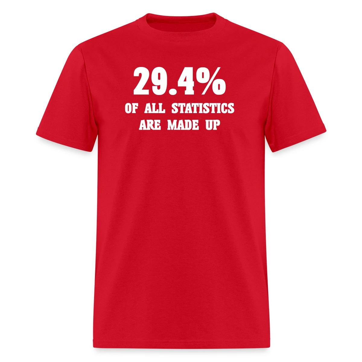 29.4 percent of all statistics are made up - Men's T-shirt
