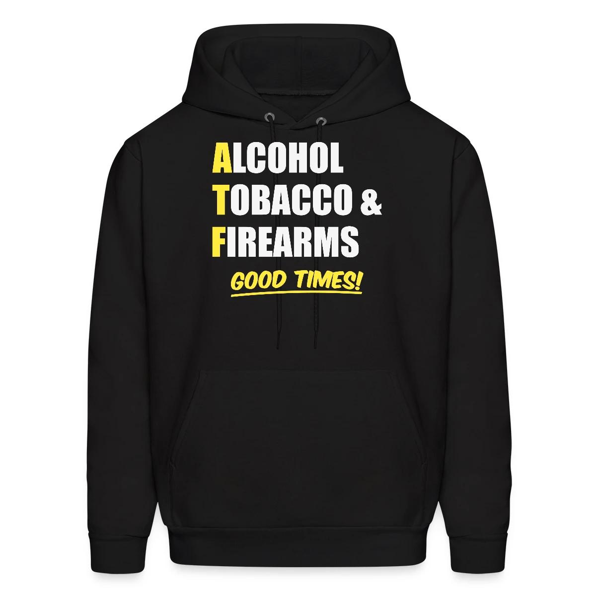 Alcohol, Tobacco & Firearms - Good Times! - Men's hoodie