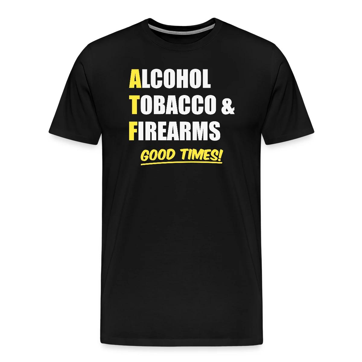 Alcohol, Tobacco & Firearms - Good Times! - Men's Premium T-shirt