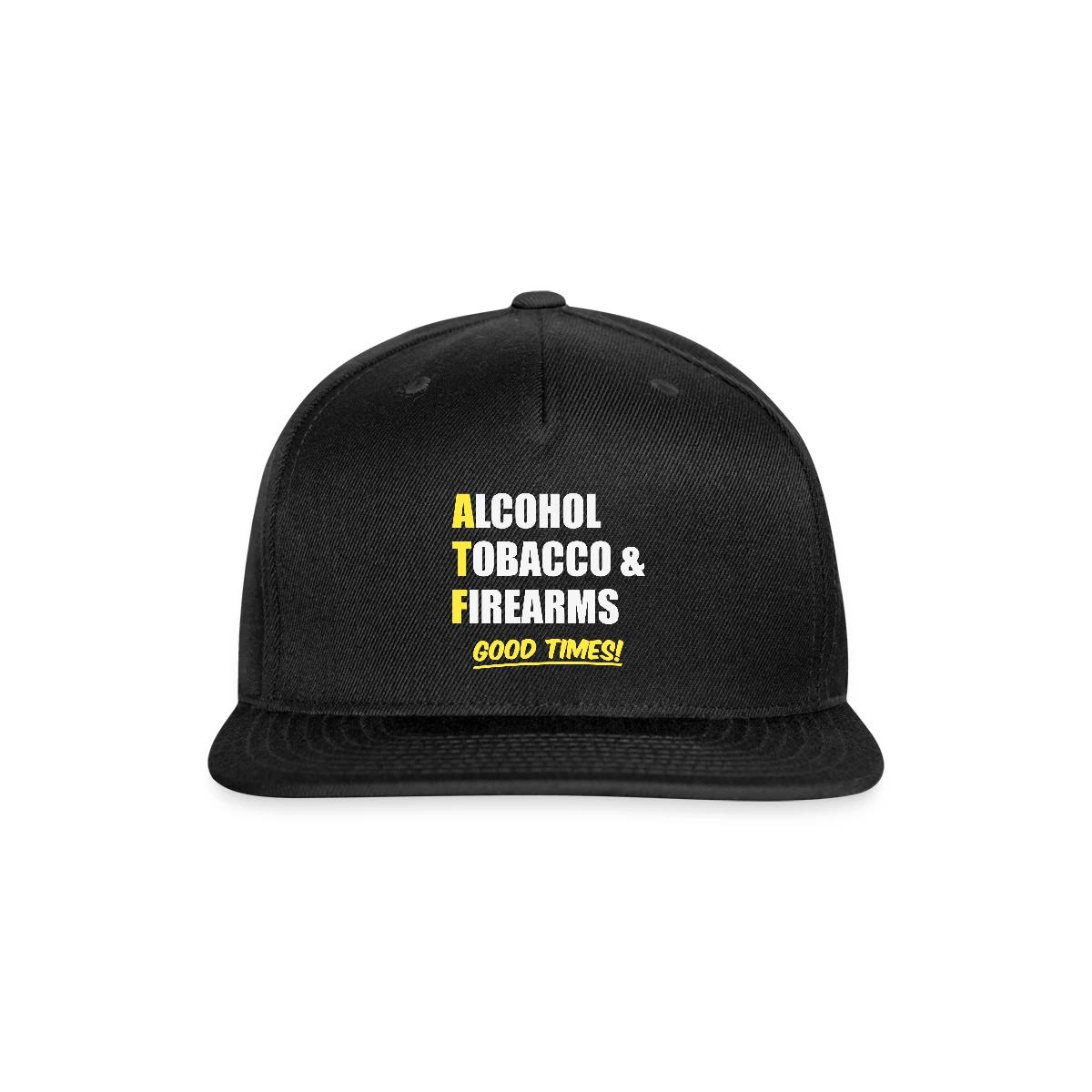 Alcohol, Tobacco & Firearms - Good Times! - Snapback cap