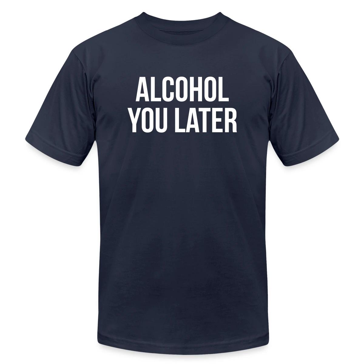 Alcohol you later - Jersey T-shirt