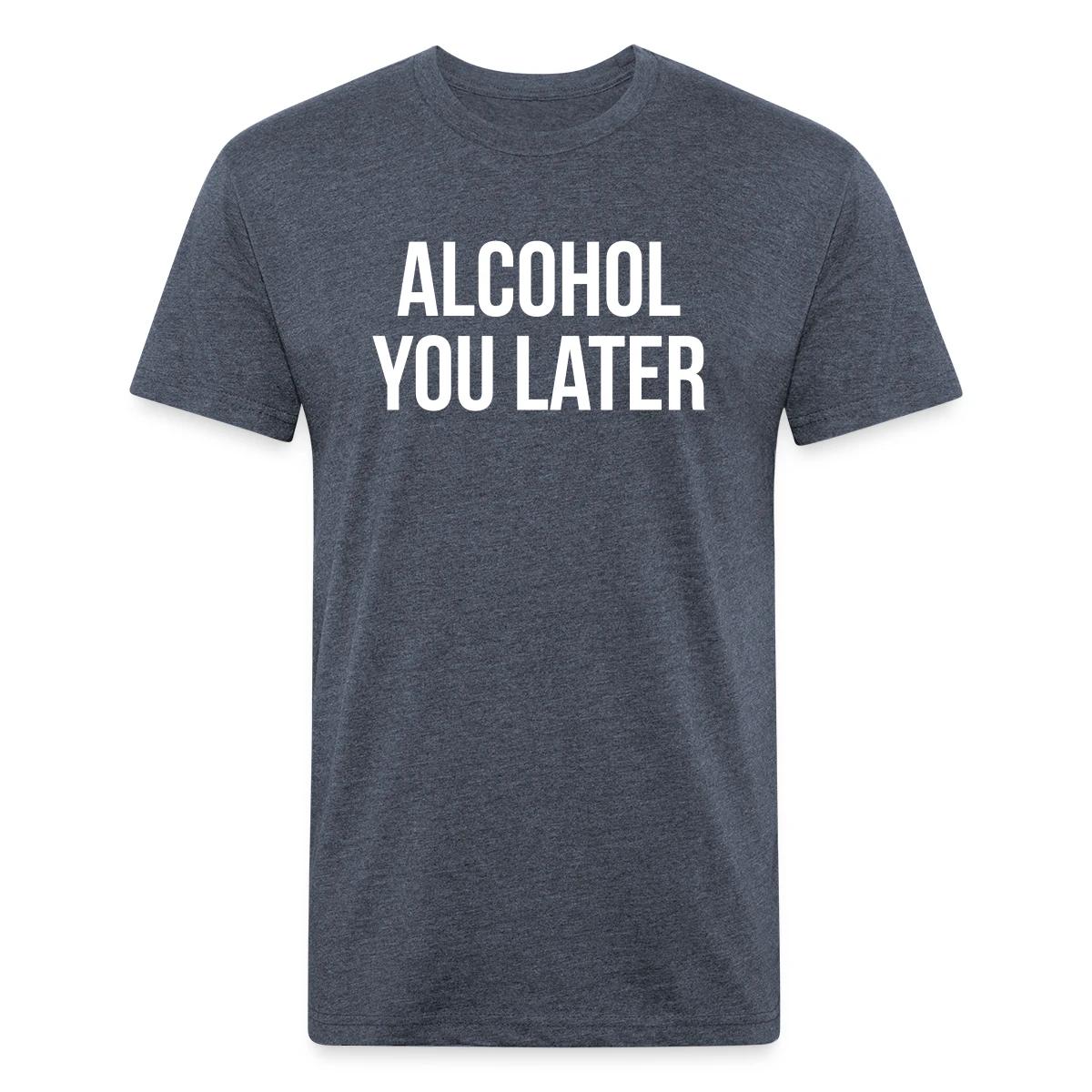 Alcohol you later - Men's Fitted T-shirt