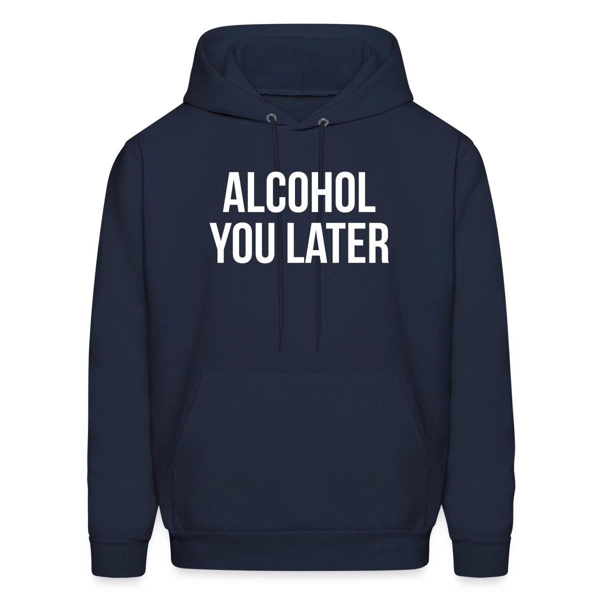 Alcohol you later - Men's hoodie