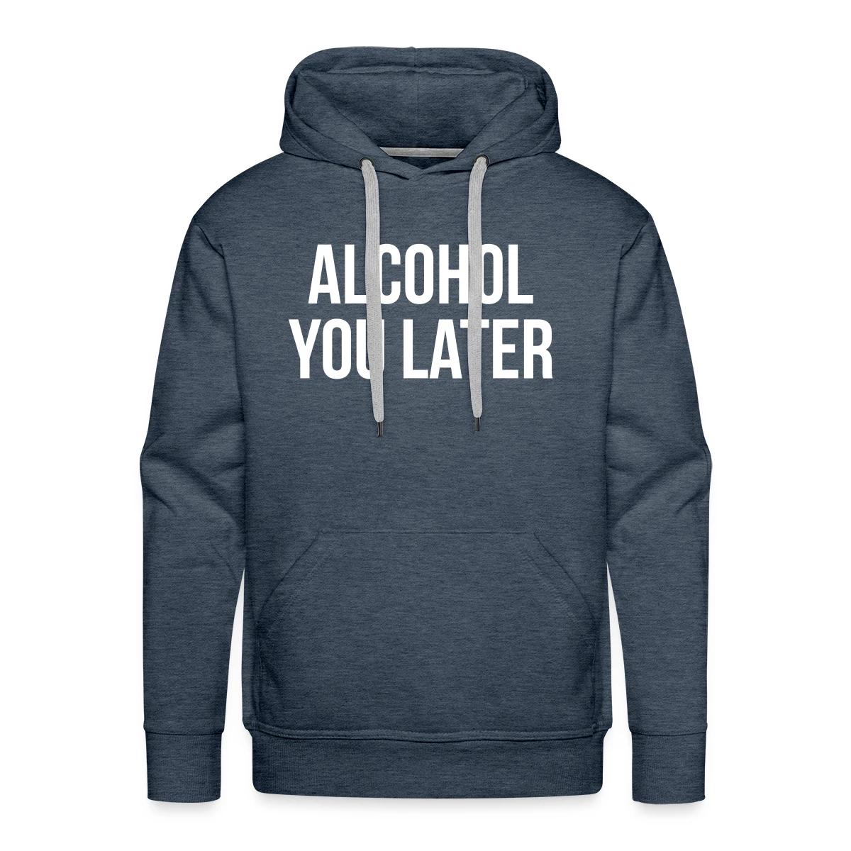 Alcohol you later - Men's Premium hoodie