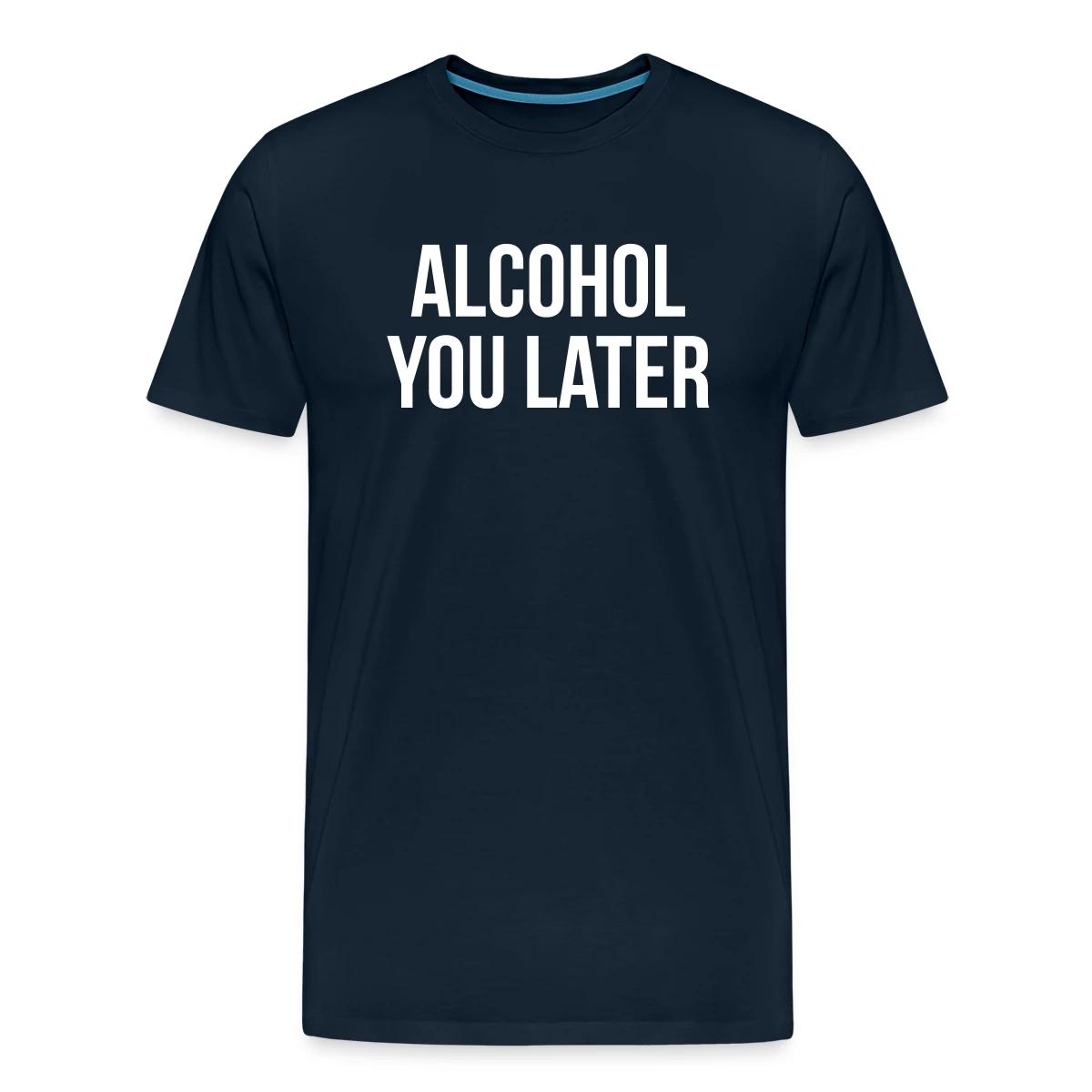 Alcohol you later - Men's Premium T-shirt