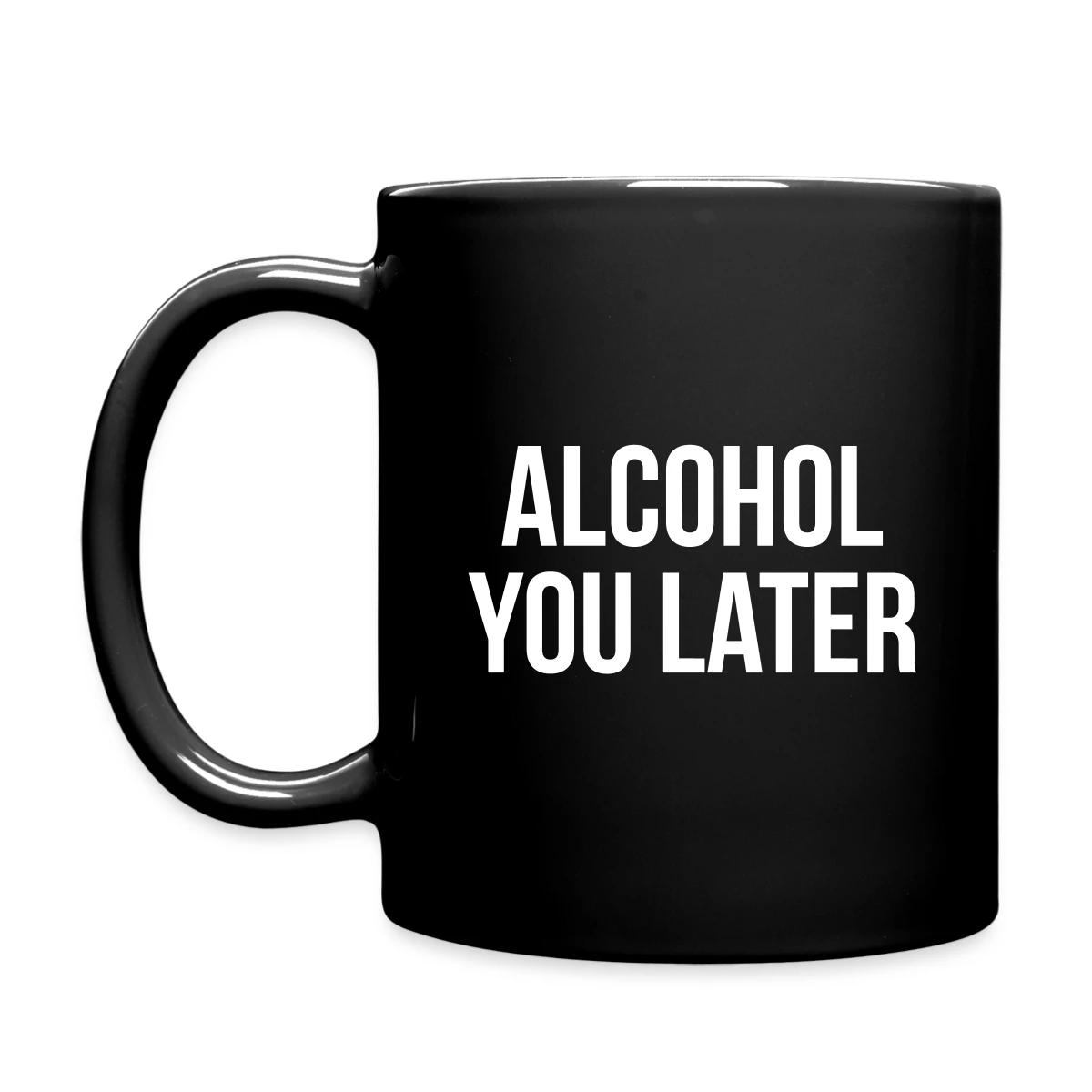 Alcohol you later - Full color mug