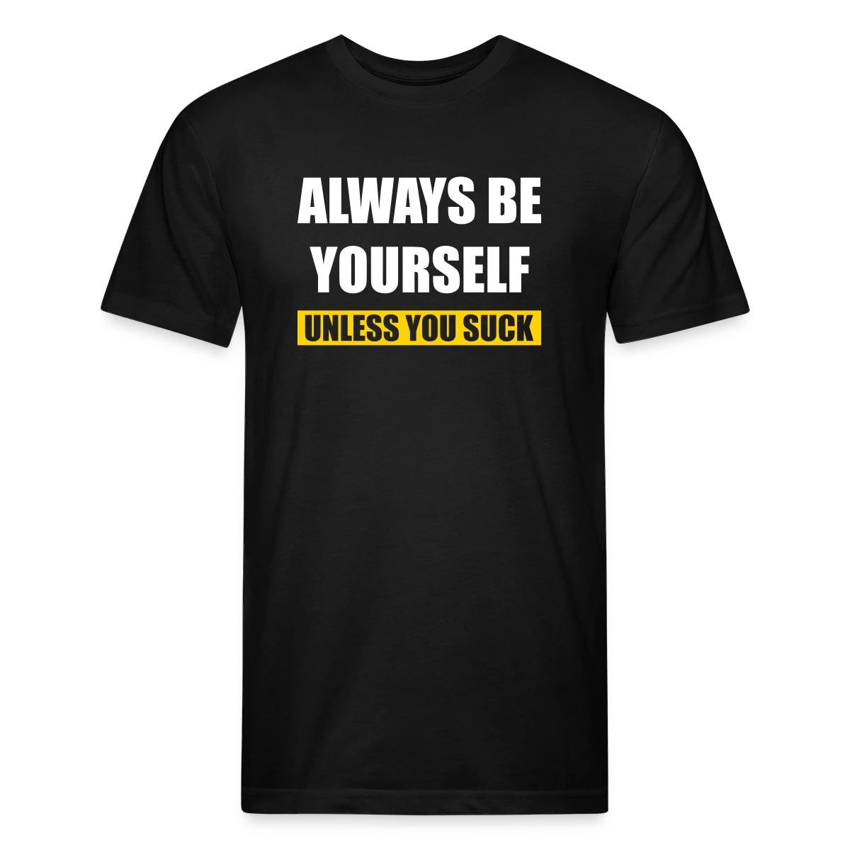 Always be yourself - Unless you suck - Men's Fitted T-shirt