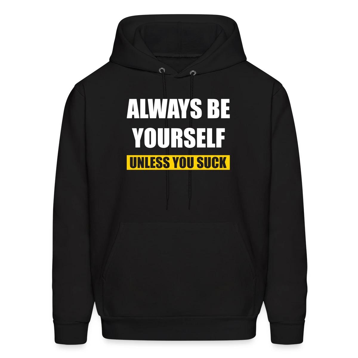 Always be yourself - Unless you suck - Men's hoodie