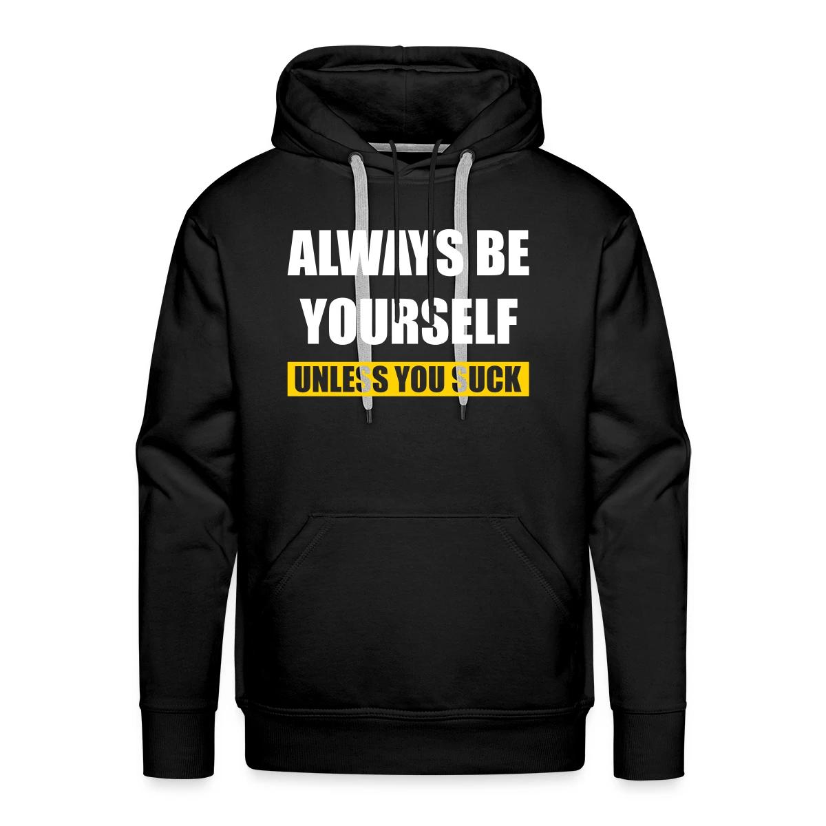Always be yourself - Unless you suck - Men's Premium hoodie