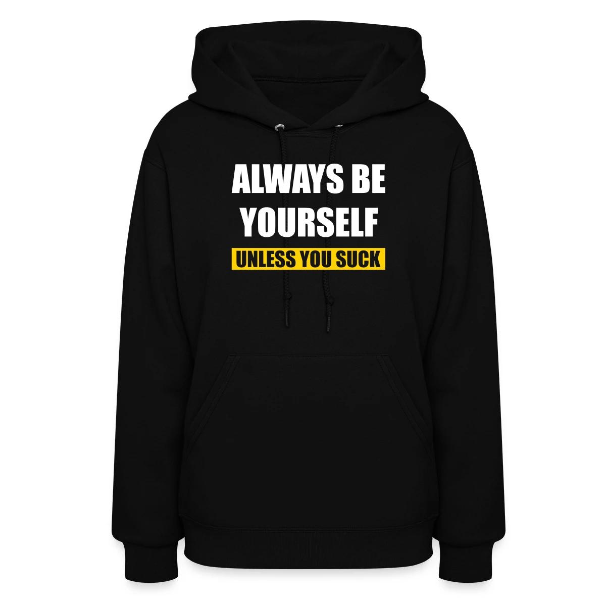 Always be yourself - Unless you suck - Women's hoodies