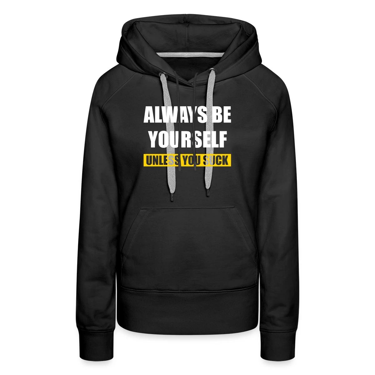 Always be yourself - Unless you suck - Women's premium hoodies