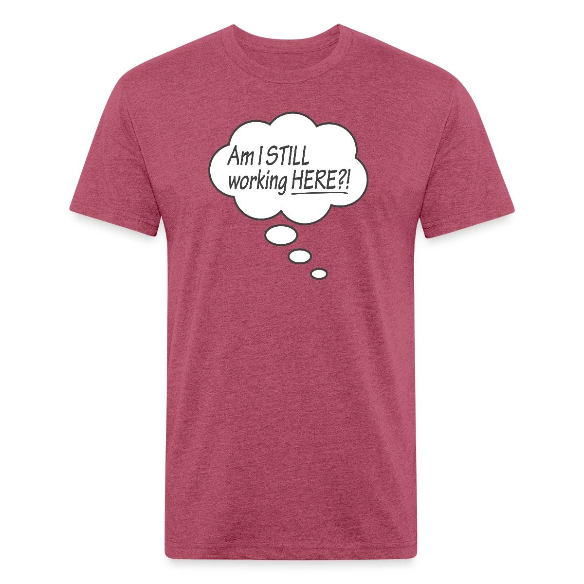 Am I still working here?! - Men's Fitted T-shirt
