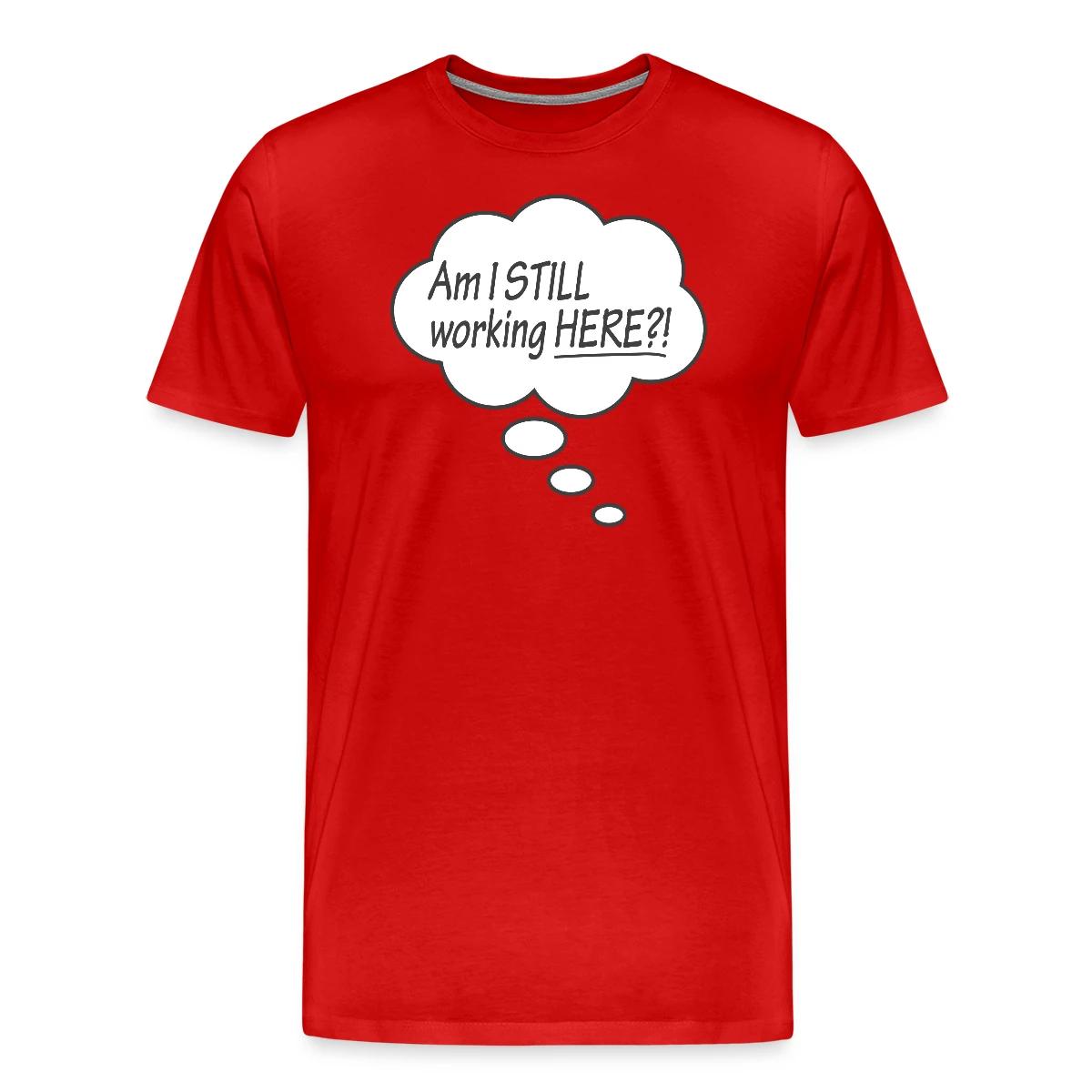 Am I still working here?! - Men's Premium T-shirt