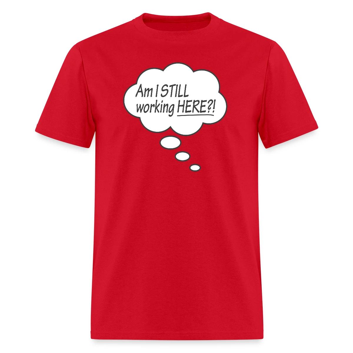 Am I still working here?! - Men's T-shirt