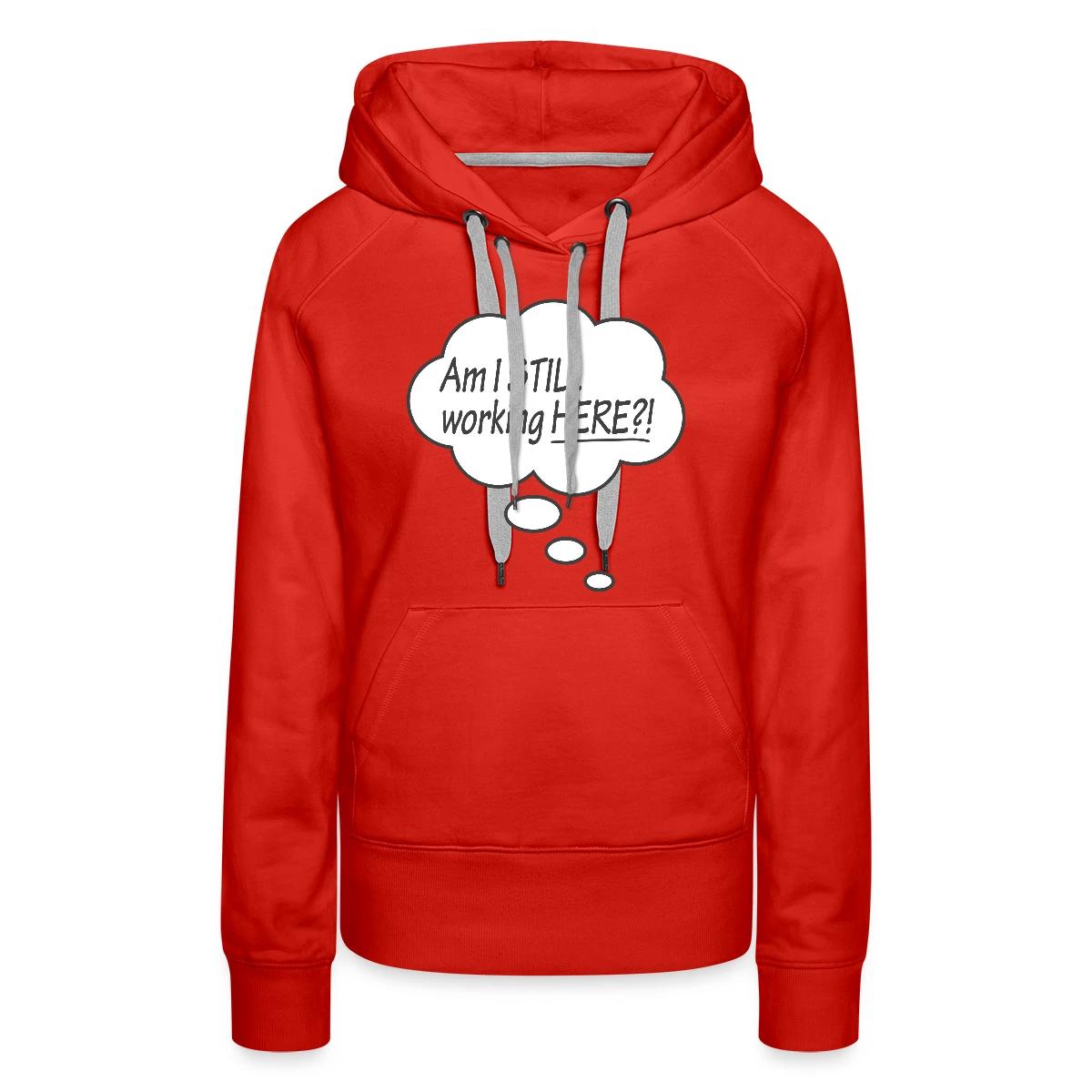 Am I still working here?! - Women's premium hoodies