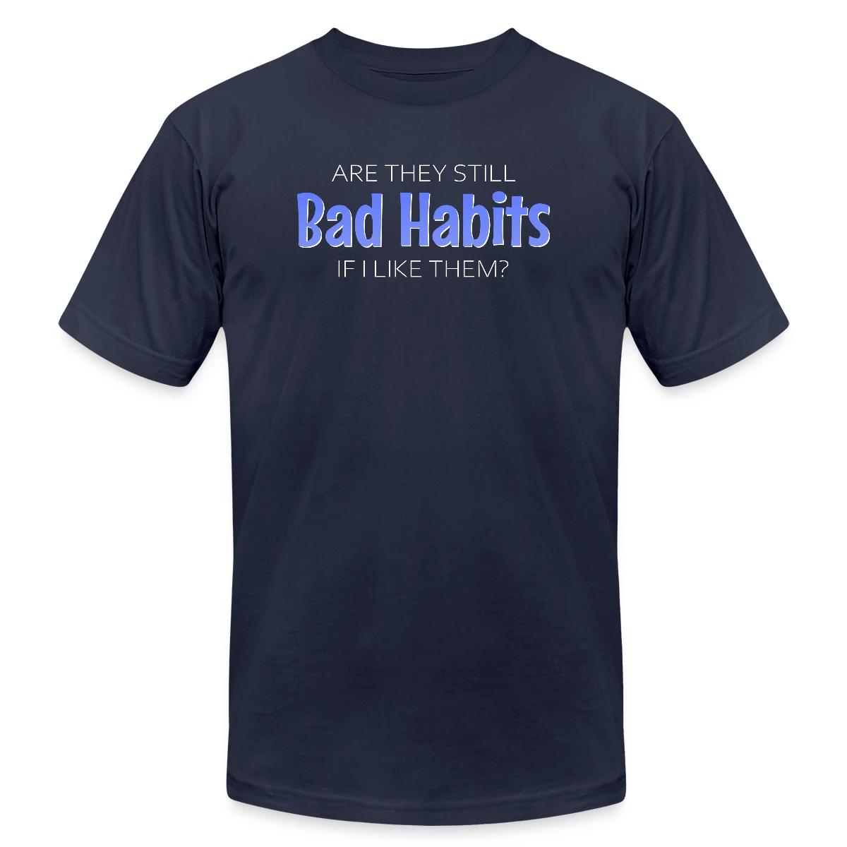 Are they still bad habits if I like them - Jersey T-shirt