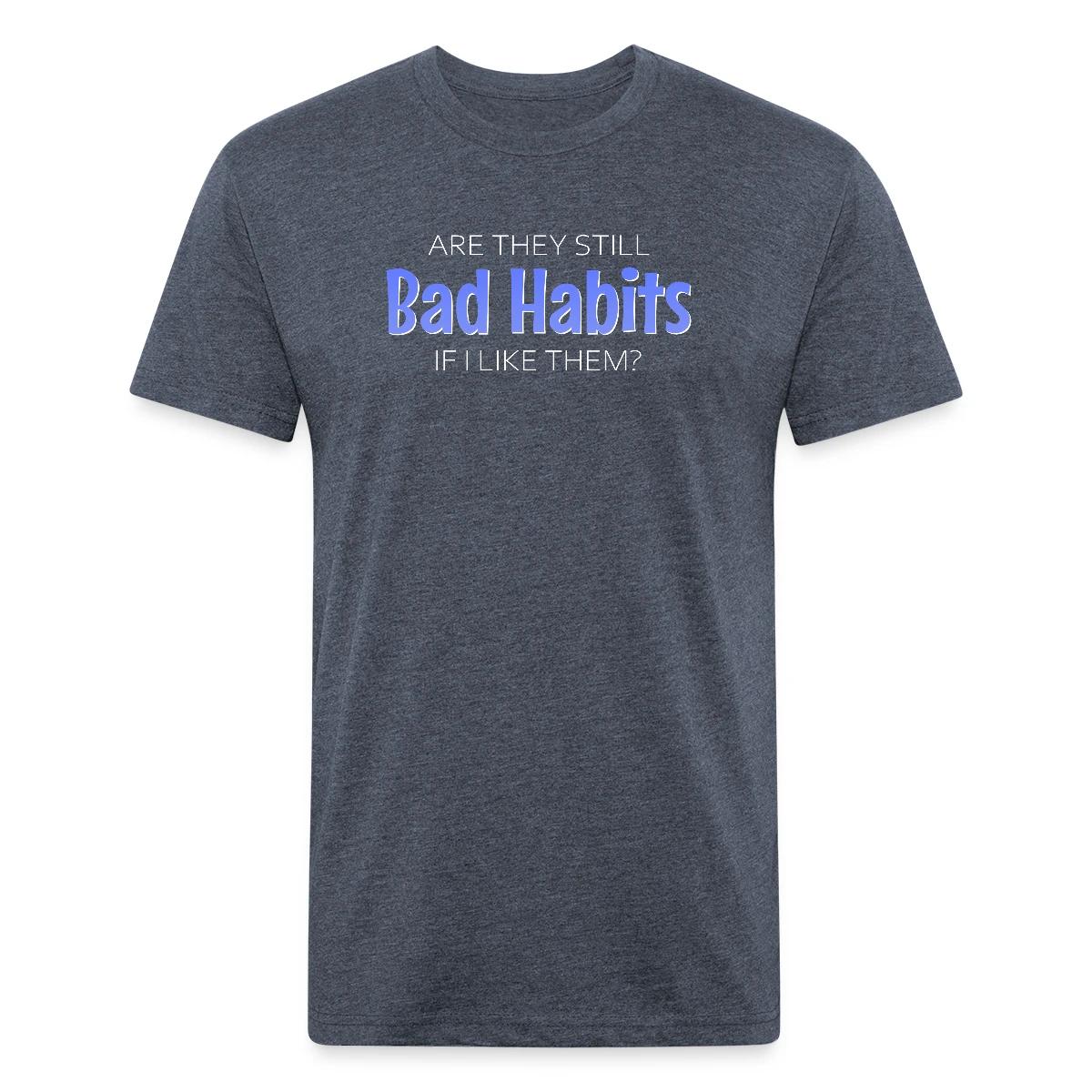 Are they still bad habits if I like them - Men's Fitted T-shirt