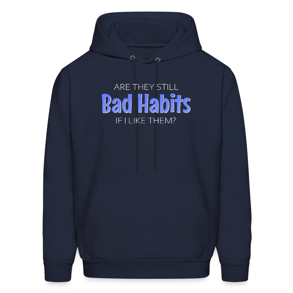 Are they still bad habits if I like them - Men's hoodie
