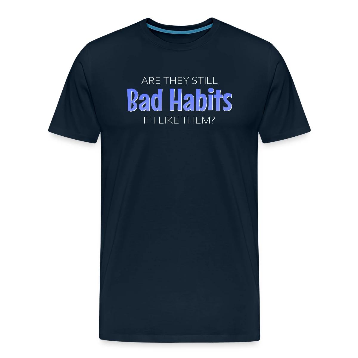 Are they still bad habits if I like them - Men's Premium T-shirt