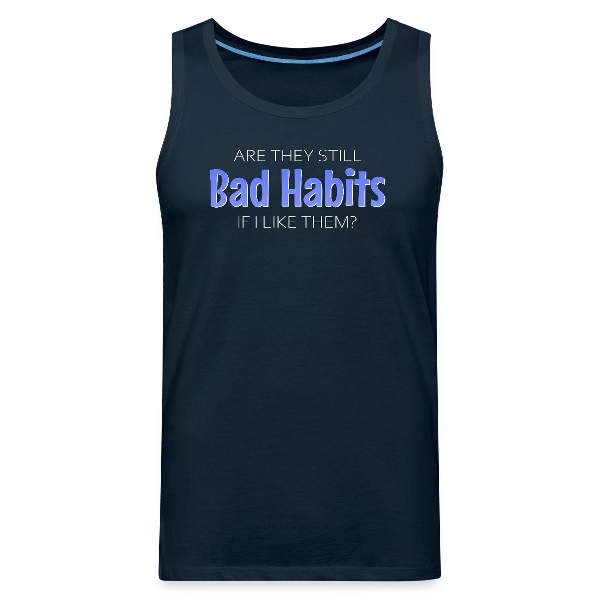 Are they still bad habits if I like them - Mens's Tank tops