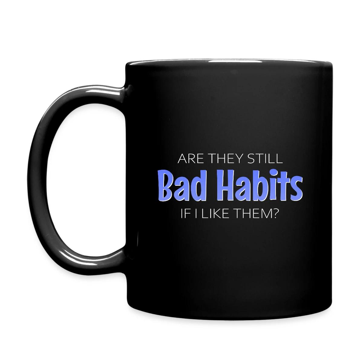 Are they still bad habits if I like them - Full color mug