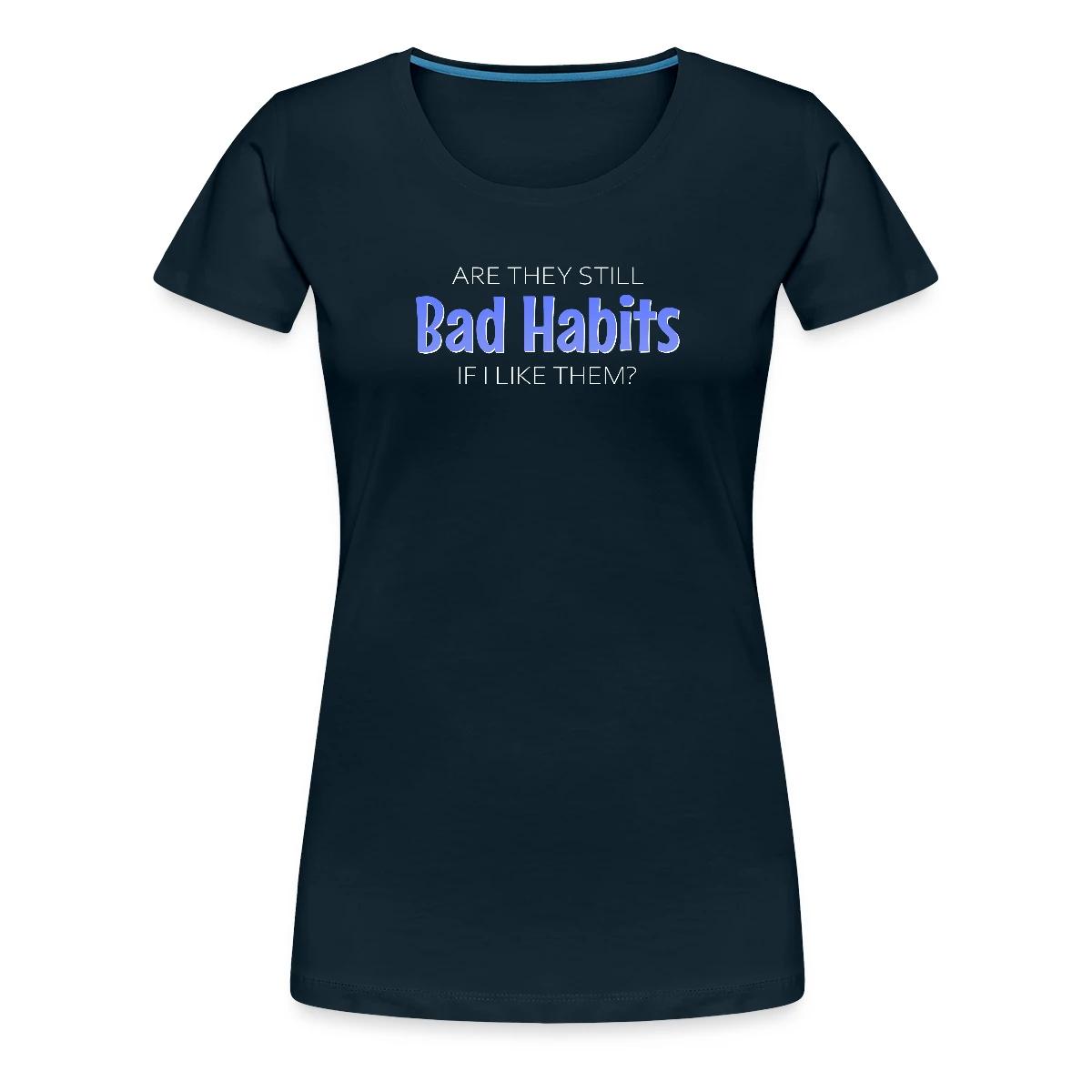 Are they still bad habits if I like them - Women's Premium T-shirt