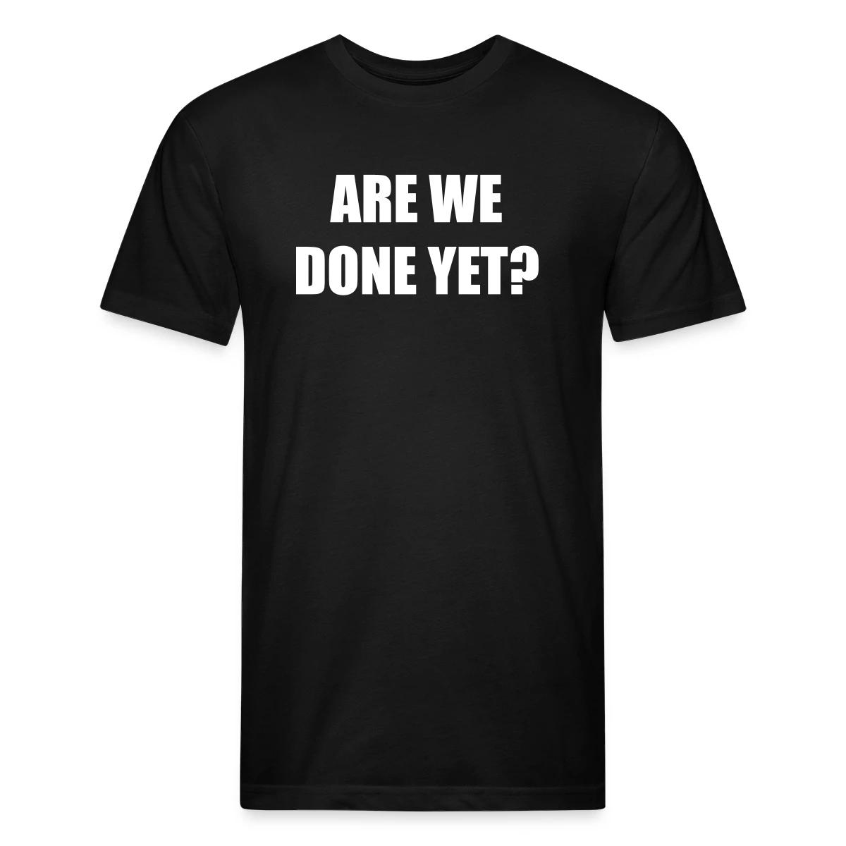 Are we done yet? - Men's Fitted T-shirt