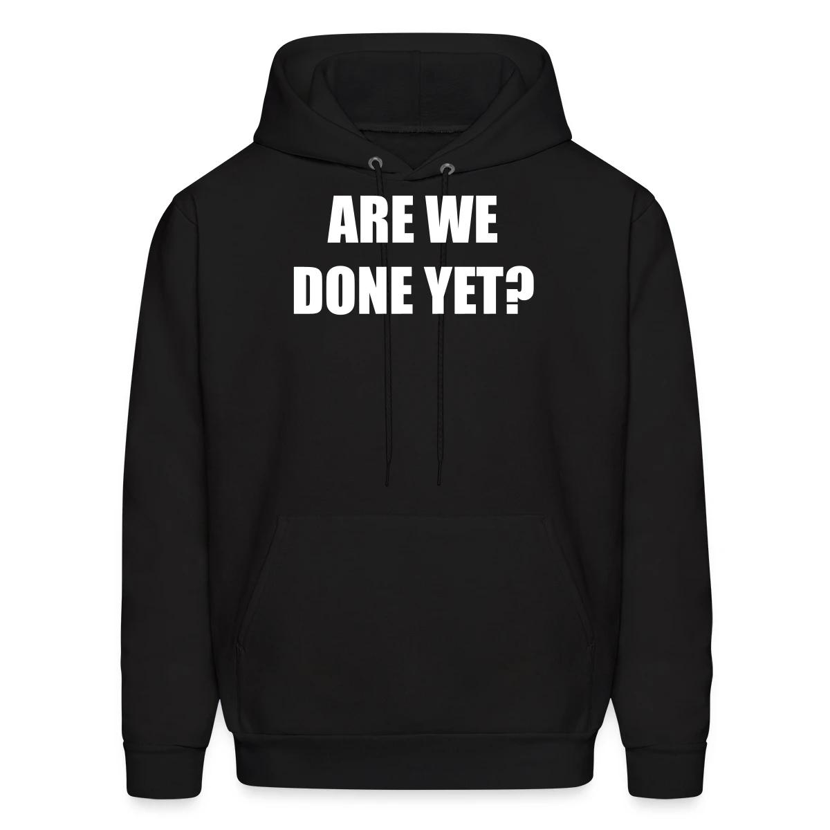 Are we done yet? - Men's hoodie