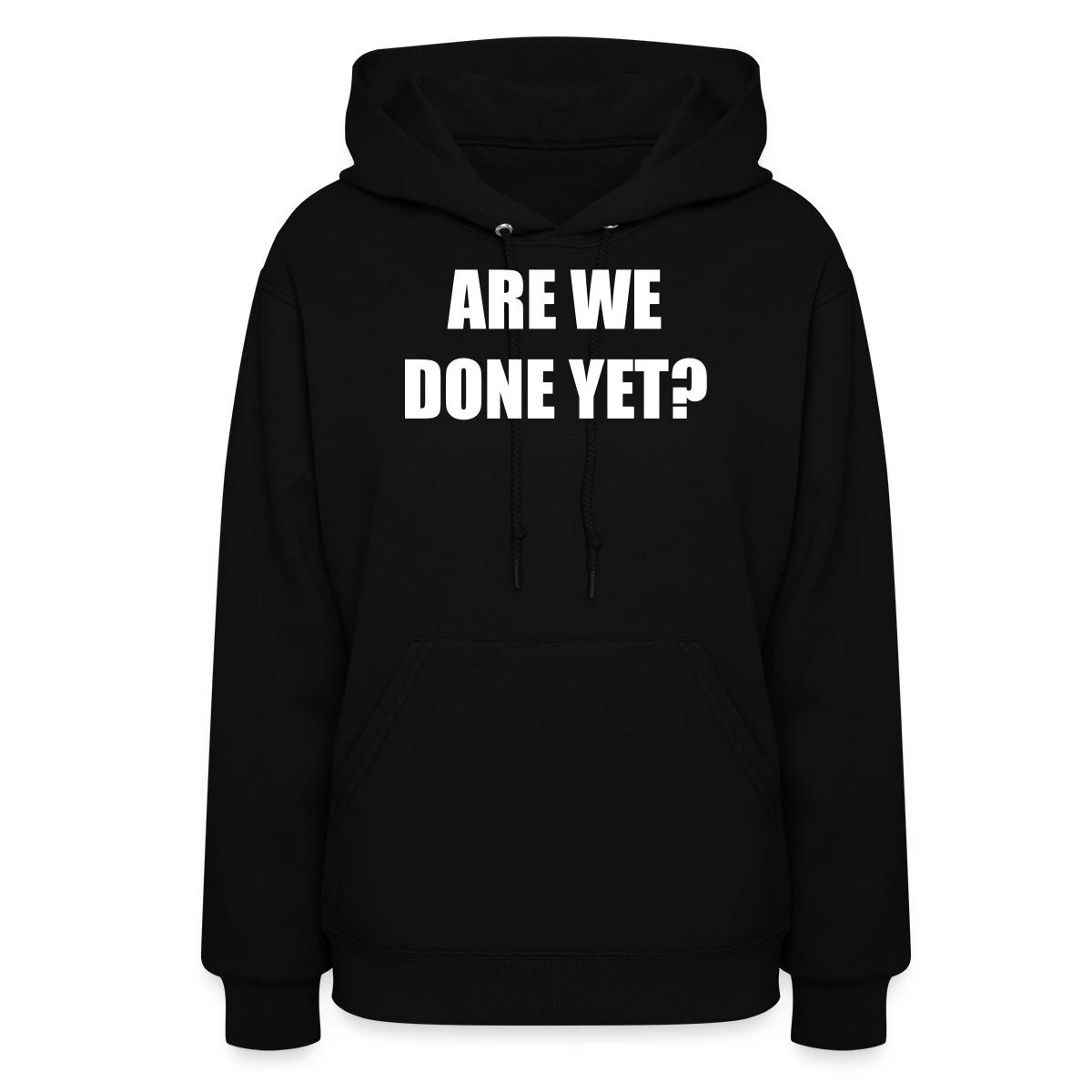 Are we done yet? - Women's hoodies