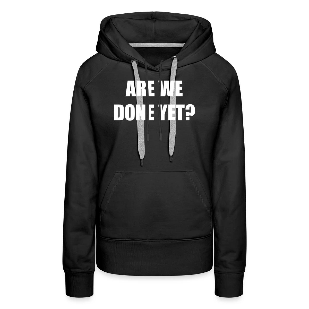 Are we done yet? - Women's premium hoodies