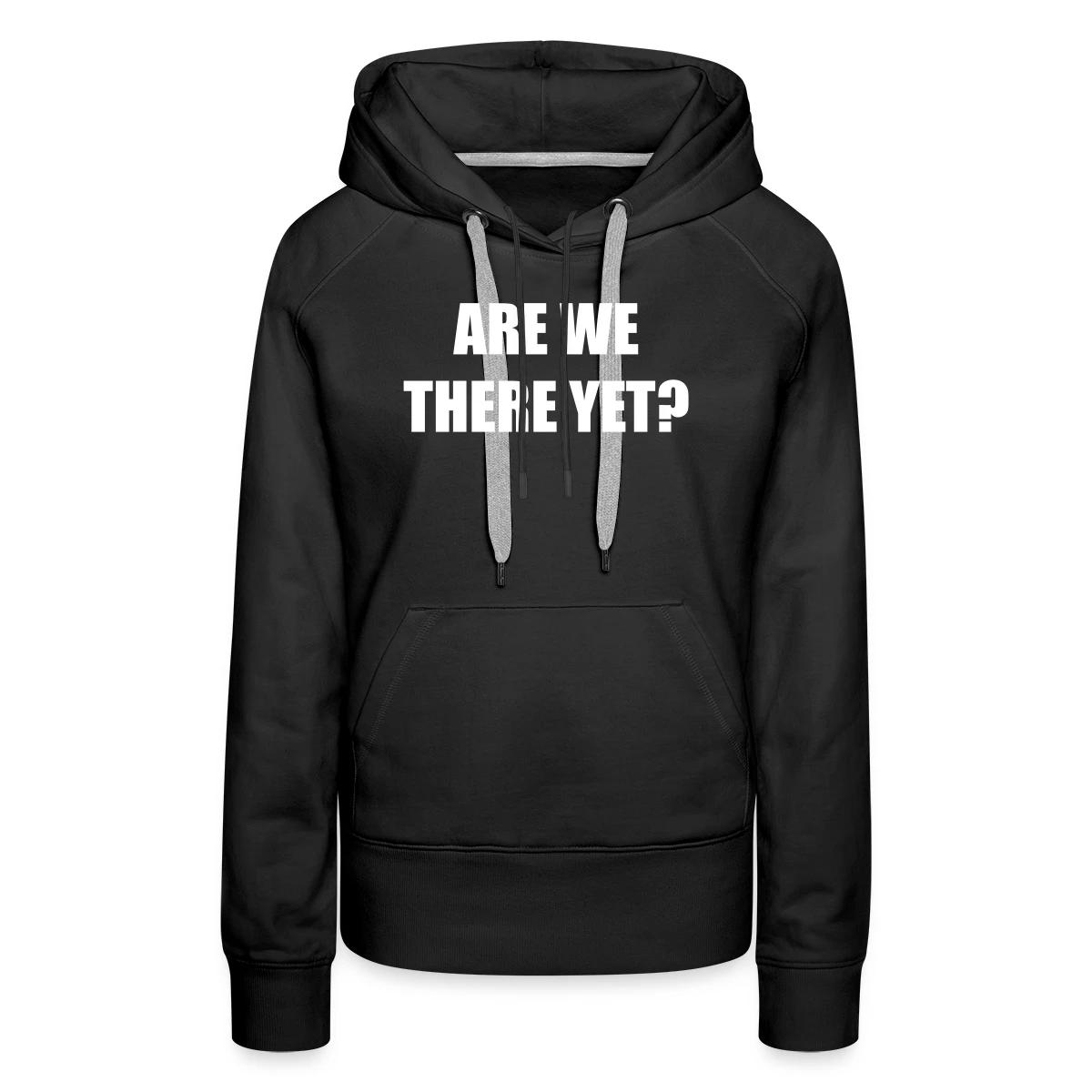 Are we there yet? - Women's premium hoodies
