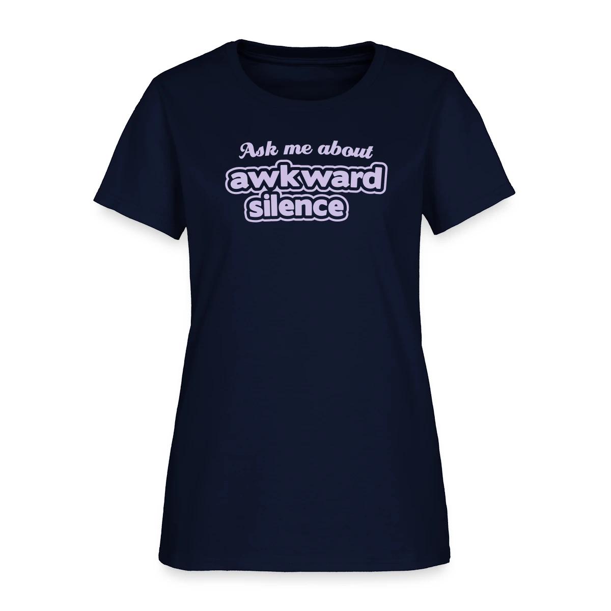 Ask me about awkward silence - Women's T-shirt