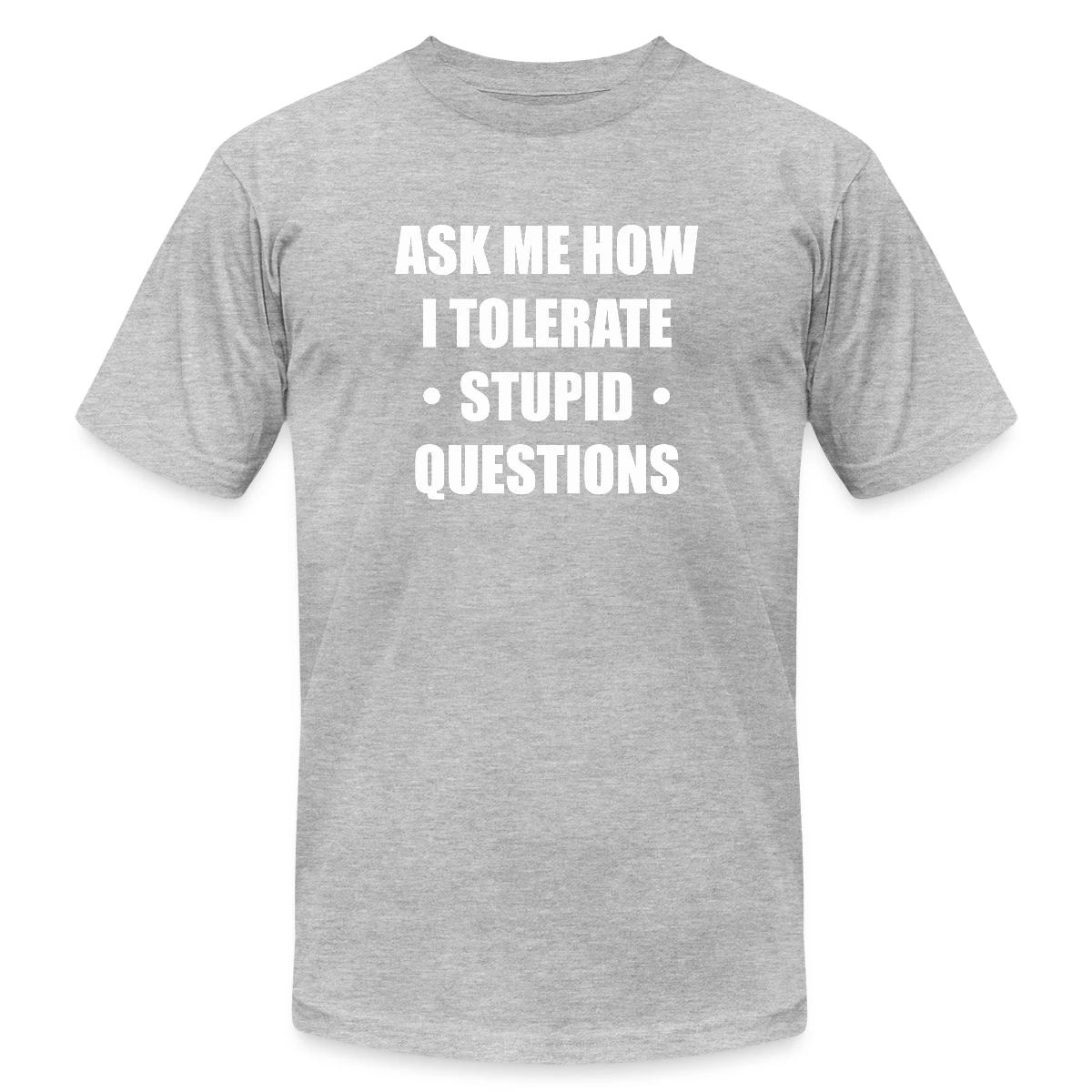 Ask me how i tolerate stupid questions - Jersey T-shirt