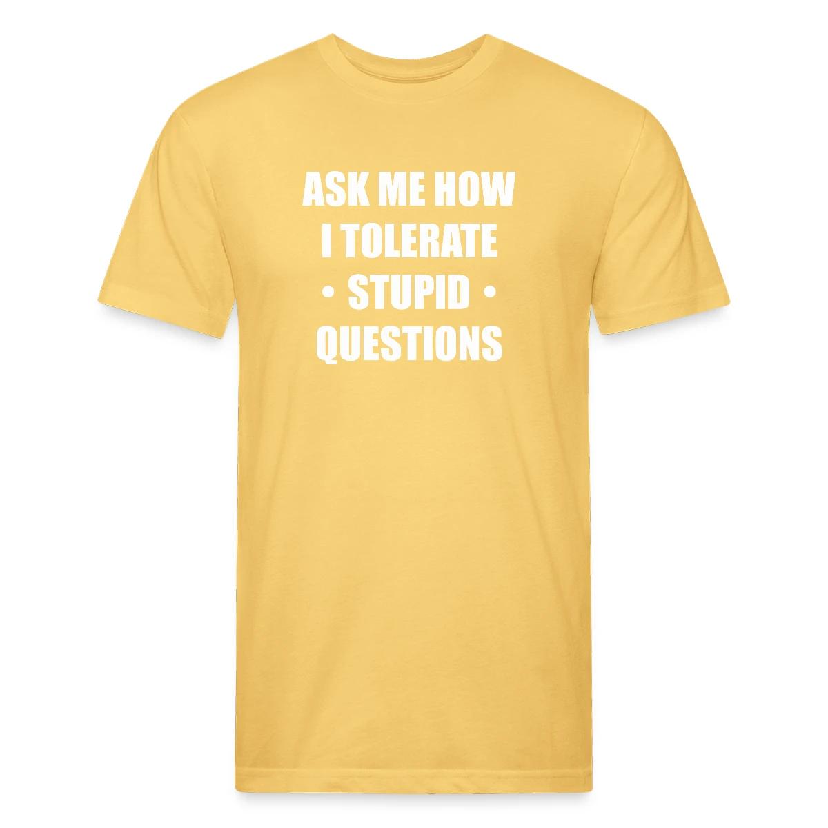 Ask me how i tolerate stupid questions - Men's Fitted T-shirt
