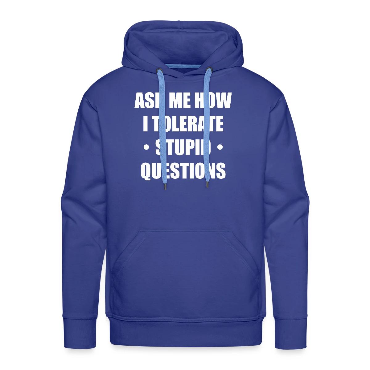 Ask me how i tolerate stupid questions - Men's Premium hoodie