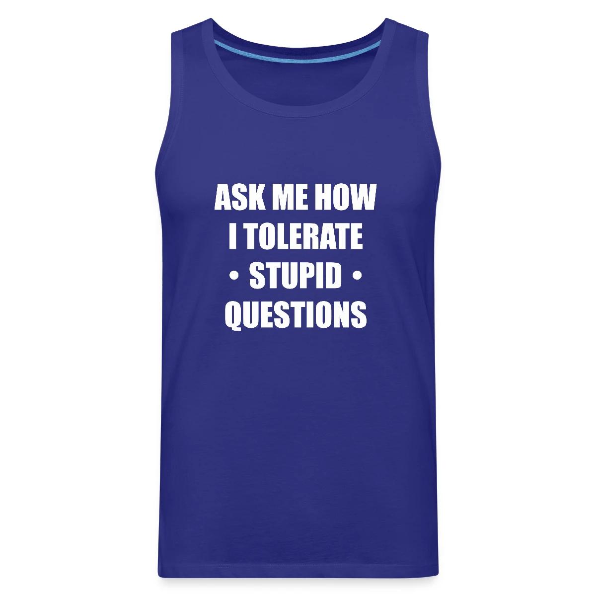 Ask me how i tolerate stupid questions - Mens's Tank tops