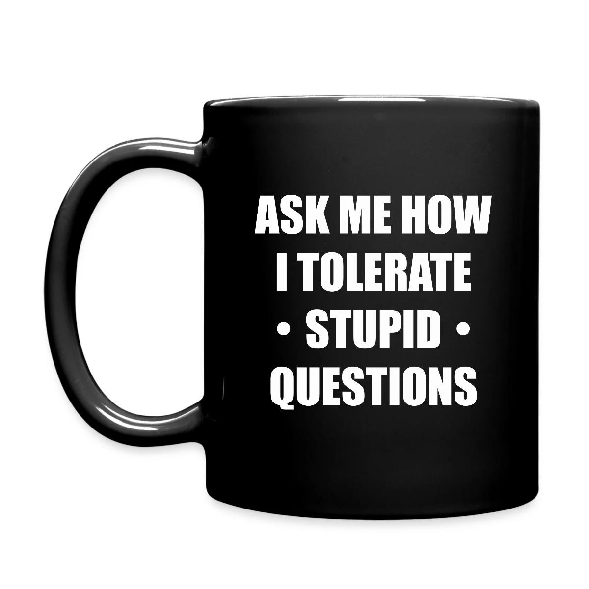 Ask me how i tolerate stupid questions - Full color mug