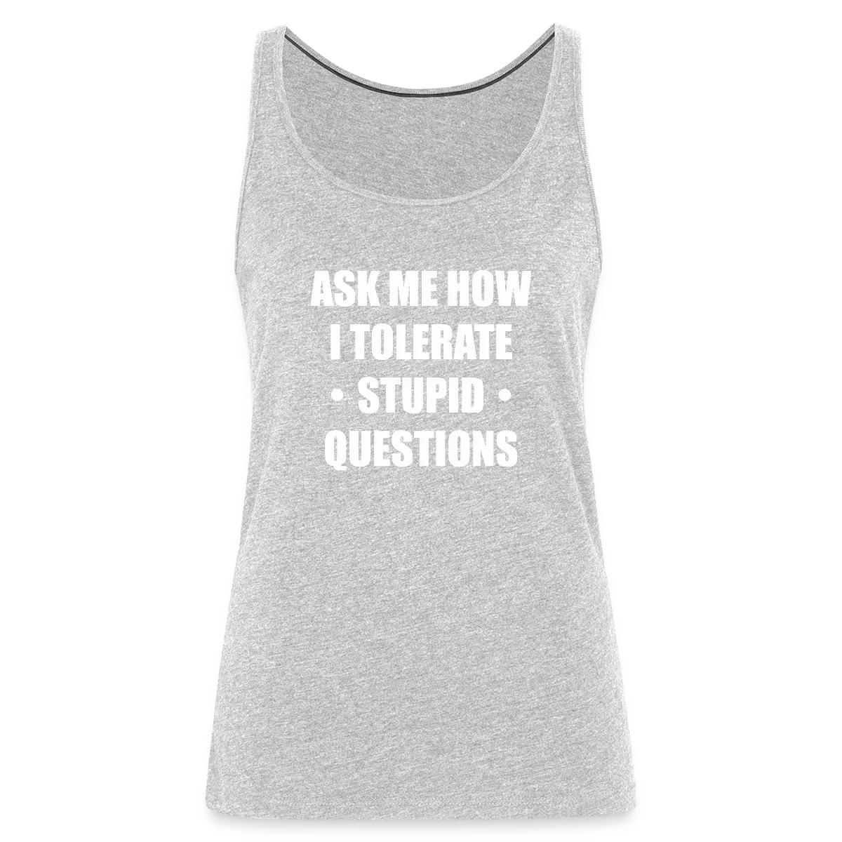 Ask me how i tolerate stupid questions - Womens's Tank tops
