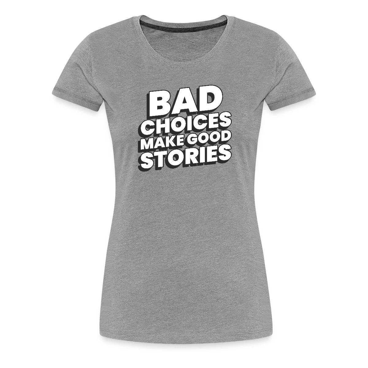 Bad choices make good stories - Women's Premium T-shirt