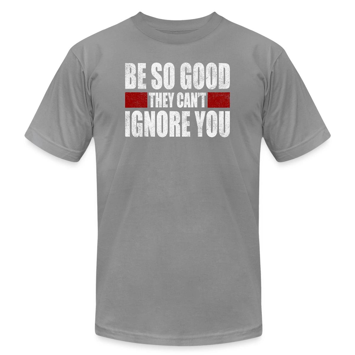 Be So Good They Cant Ignore You - Jersey T-shirt
