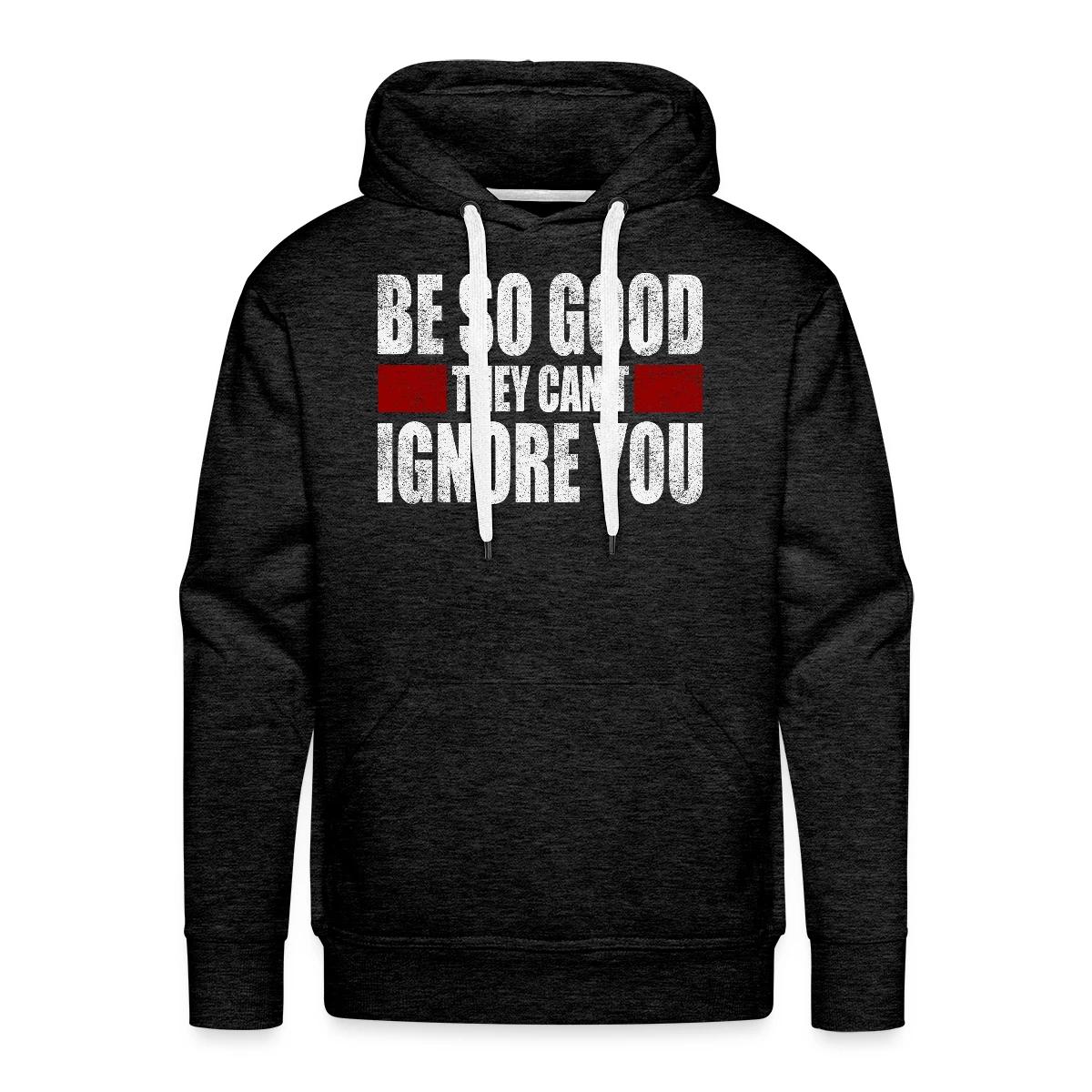 Be So Good They Cant Ignore You - Men's Premium hoodie