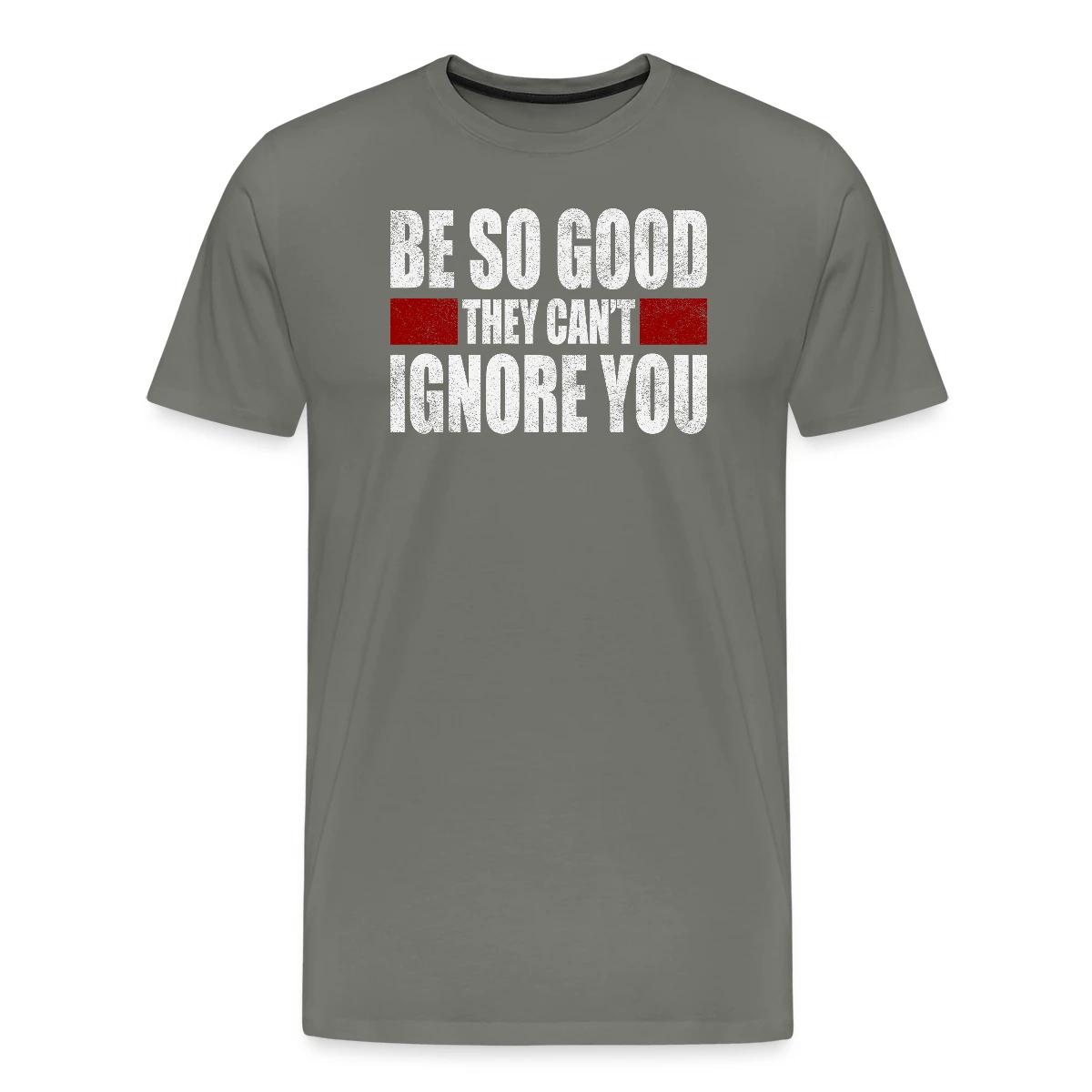 Be So Good They Cant Ignore You - Men's Premium T-shirt