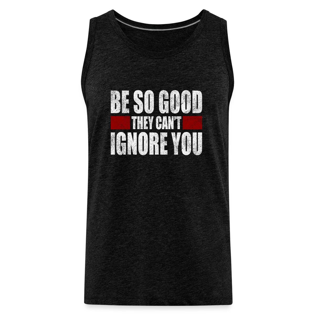 Be So Good They Cant Ignore You - Mens's Tank tops