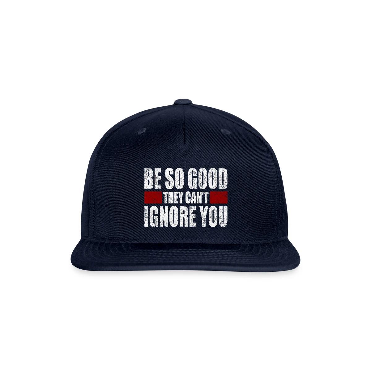 Be So Good They Cant Ignore You - Snapback cap
