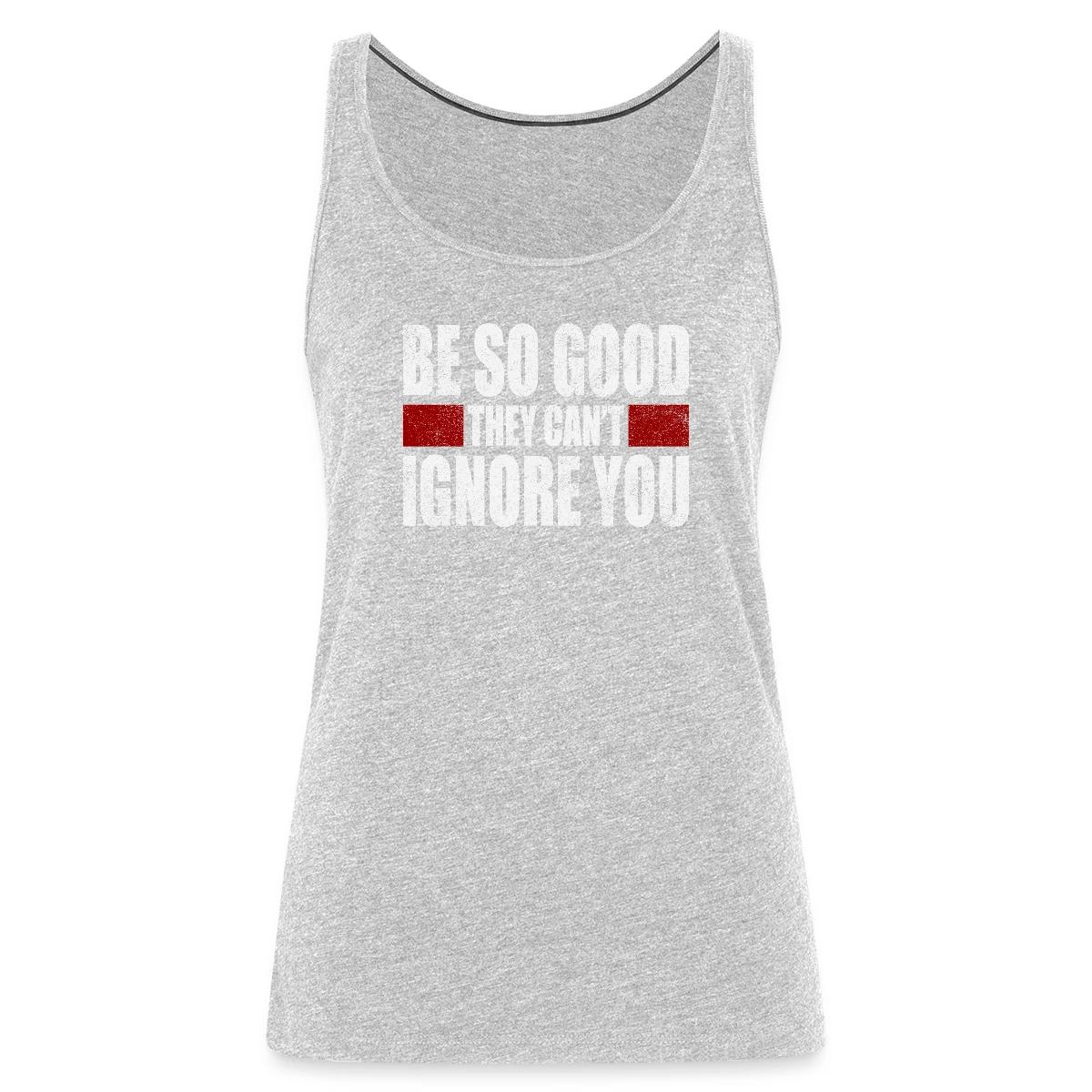 Be So Good They Cant Ignore You - Womens's Tank tops