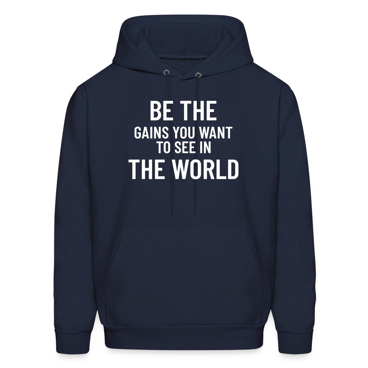 Be the gains you want to see in the world - Men's hoodie