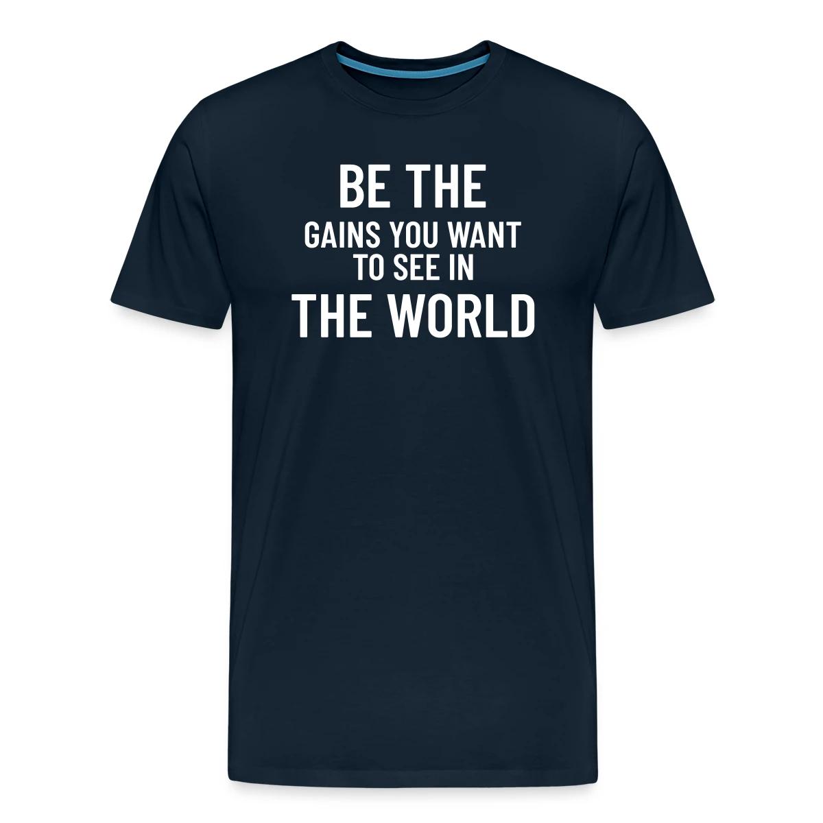 Be the gains you want to see in the world - Men's Premium T-shirt